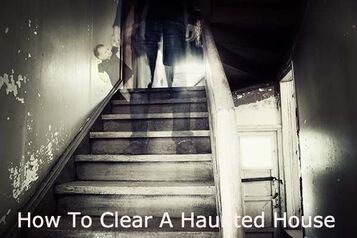 How to clear a haunted house
